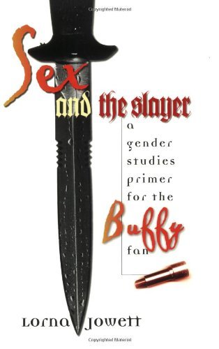Sex And The Slayer: A Gender Studies Primer For The Buffy Fan,New