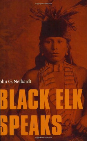 Black Elk Speaks: Being The Life Story Of A Holy Man Of The Oglala Sioux,New