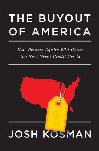 The Buyout of America: How Private Equity Will Cause the Next Great Credit Crisis,Used
