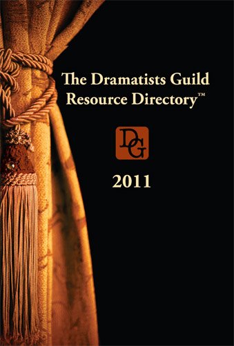 The Dramatists Guild Resource Directory 2011: The Writers Guide to the Theatrical marketplace
