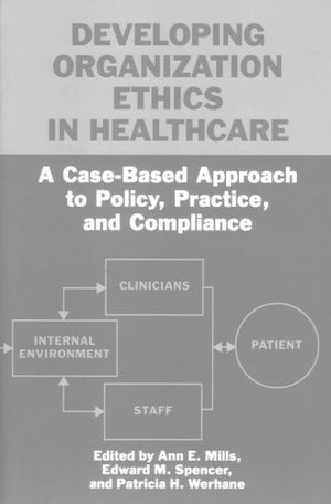 Developing Organization Ethics in Healthcare: A CaseBased Approach to Policy, Practice, and Compliance,Used