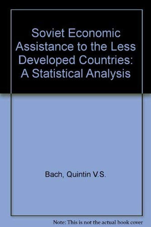 Soviet Economic Assistance to the Less Developed Countries: A Statistical Analysis,Used