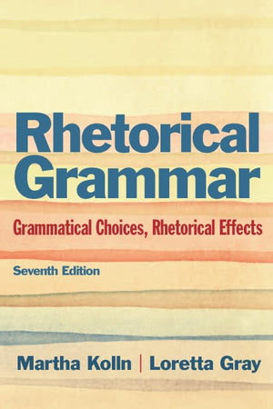 Rhetorical Grammar: Grammatical Choices, Rhetorical Effects (7th Edition),New
