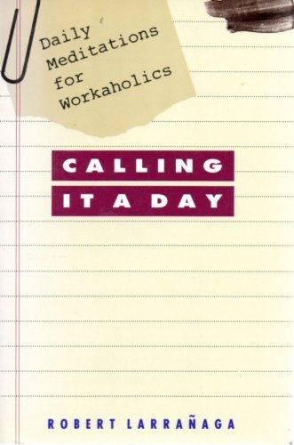 Calling It A Day: Daily Meditations For Workaholics,New