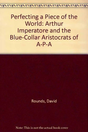 Perfecting a Piece of the World: Arthur Imperatore and the BlueCollar Aristocrats of APA,Used