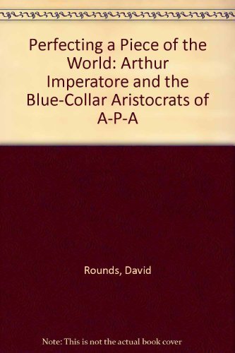 Perfecting a Piece of the World: Arthur Imperatore and the BlueCollar Aristocrats of APA,Used