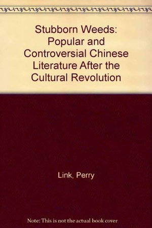 Stubborn Weeds: Popular And Controversial Chinese Literature After The Cultural Revolution (Chinese Literature In Translation),Used