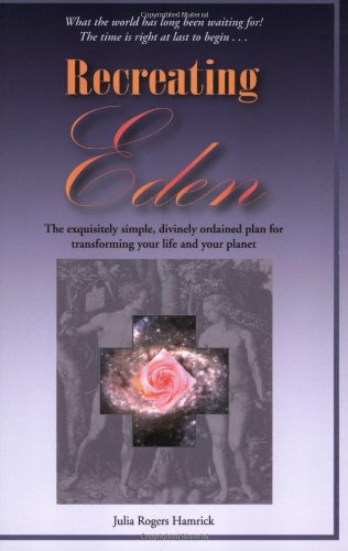Recreating Eden: The Exquisitely Simple, Divinely Ordained Plan For Transforming Your Life And Your Planet,Used