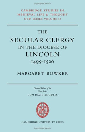 The Secular Clergy in the Diocese of Lincoln, 14951520 (Cambridge Studies in Medieval Life and Thought: New Series, Vol. 13) (C,Used