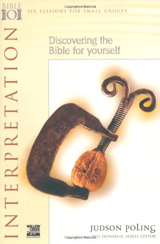Interpretation : Discovering The Bible For Yourself (Willow Creek Bible 101 Series) (Bible 101 Ser.: Where Truth Meets Life),New