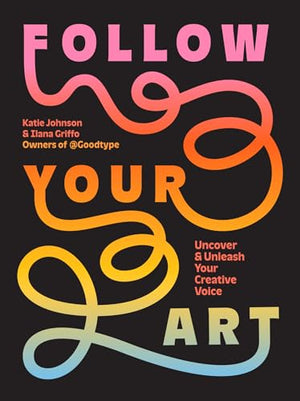 Follow Your Art: Uncover And Unleash Your Creative Voice