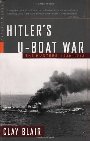 Hitler s UBoat War: The Hunters, 19391942 (Modern Library War)