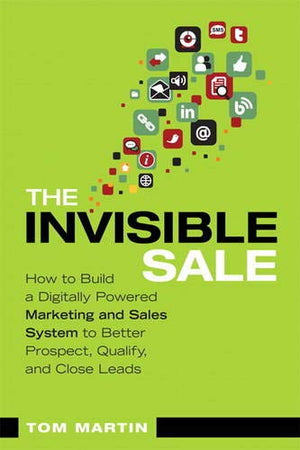 The Invisible Sale: How To Build A Digitally Powered Marketing And Sales System To Better Prospect, Qualify And Close Leads,Used