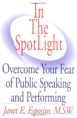 In The Spotlight: Overcome Your Fear Of Public Speaking And Performing