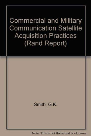 Commercial and Military Communication Satellite Acquisition Practices (Rand Report),Used