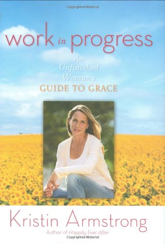 Work in Progress: An Unfinished Woman's Guide to Grace,New