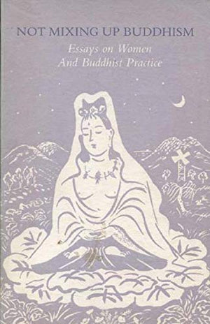Not Mixing Up Buddhism: Essays on Women and Buddhism,Used