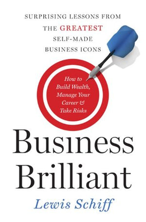 Business Brilliant: Surprising Lessons from the Greatest SelfMade Business Icons,New