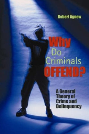 Why Do Criminals Offend?: A General Theory Of Crime And Delinquency