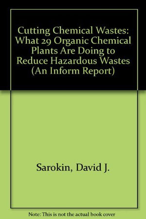 Cutting Chemical Wastes: What 29 Organic Chemical Plants Are Doing to Reduce Hazardous Wastes (An Inform Report),Used