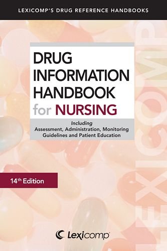 Drug Information Handbook for Nursing: Including Assessment, Administration, Monitoring Guidelines and Patient Education,New