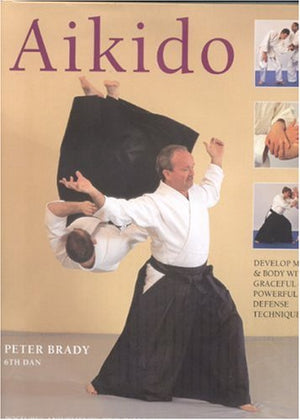 Aikido: Learn the way of spiritual harmony with powerful yet graceful exercises that develop strength, suppleness and stamina