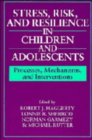 Stress, Risk, and Resilience in Children and Adolescents: Processes, Mechanisms, and Interventions,Used