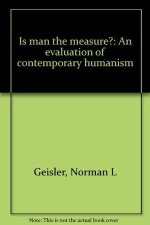 Is Man the Measure?: An Evaluation of Contemporary Humanism,Used