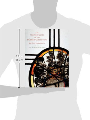 The Stained Glass of the Hosmer Collection, McGill University: Corpus Vitrearum Canada,Used