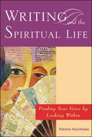 Writing and the Spiritual Life : Finding Your Voice by Looking Within,Used
