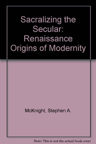 Sacralizing The Secular: The Renaissance Origins Of Modernity,Used