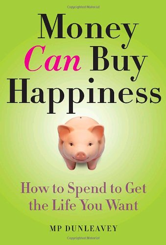 Money Can Buy Happiness: How To Spend To Get The Life You Want
