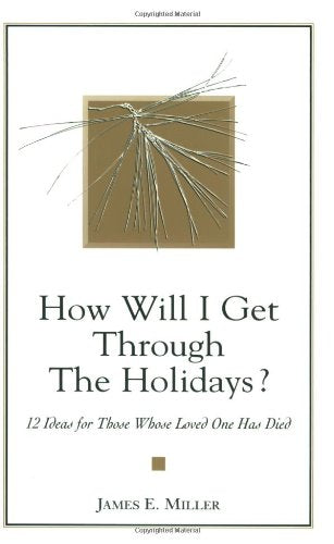 How Will I Get Through the Holidays? 12 Ideas for Those Whose Loved One Has Died,Used