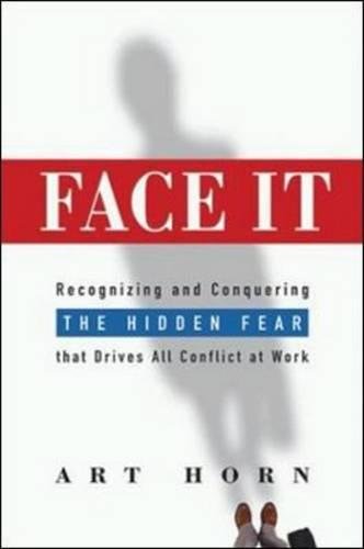 Face It: Recognizing And Conquering The Hidden Fear That Drives All Conflict At Work,Used