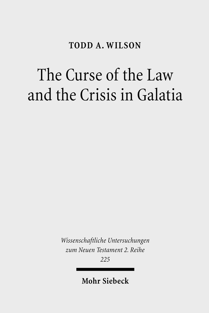 The Curse of the Law and the Crisis in Galatia: Reassessing the Purpose of Galatians (Wissenschaftliche Untersuchungen Zum Neuen,Used