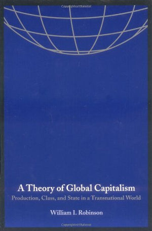 A Theory Of Global Capitalism: Production, Class, And State In A Transnational World (Themes In Global Social Change),Used