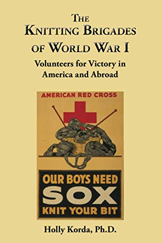 The Knitting Brigades Of World War I: Volunteers For Victory In America And Abroad,New