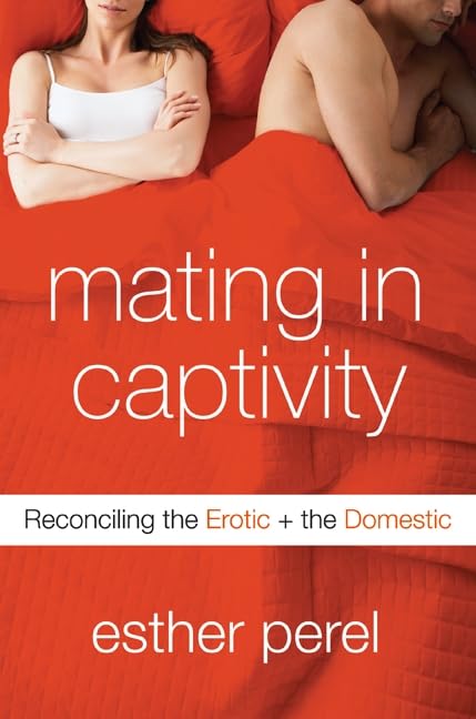 Mating In Captivity: Reconciling The Erotic And The Domestic