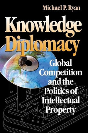 Knowledge Diplomacy: Global Competition and the Politics of Intellectual Property,Used