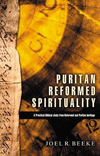 Puritan Reformed Spirituality: A Practical Biblical Study From Reformed And Puritan Heritage-new