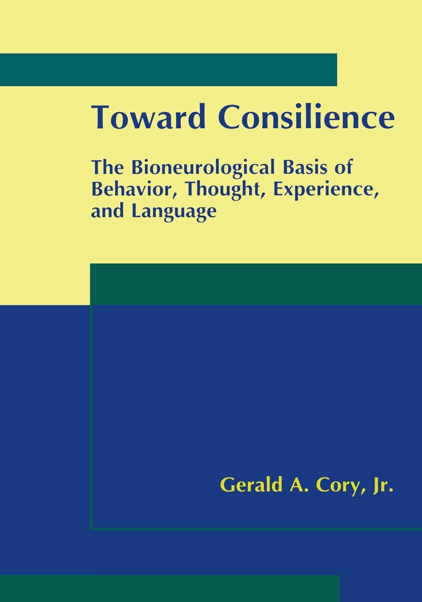 Toward Consilience: The Bioneurological Basis of Behavior, Thought, Experience, and Language,Used