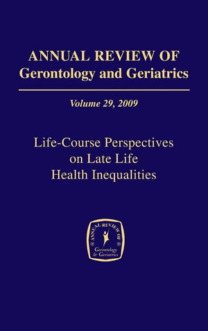 Annual Review Of Gerontology And Geriatrics, Volume 29, 2009: Lifecourse Perspectives On Late Life Health Inequalities (Annual ,Used