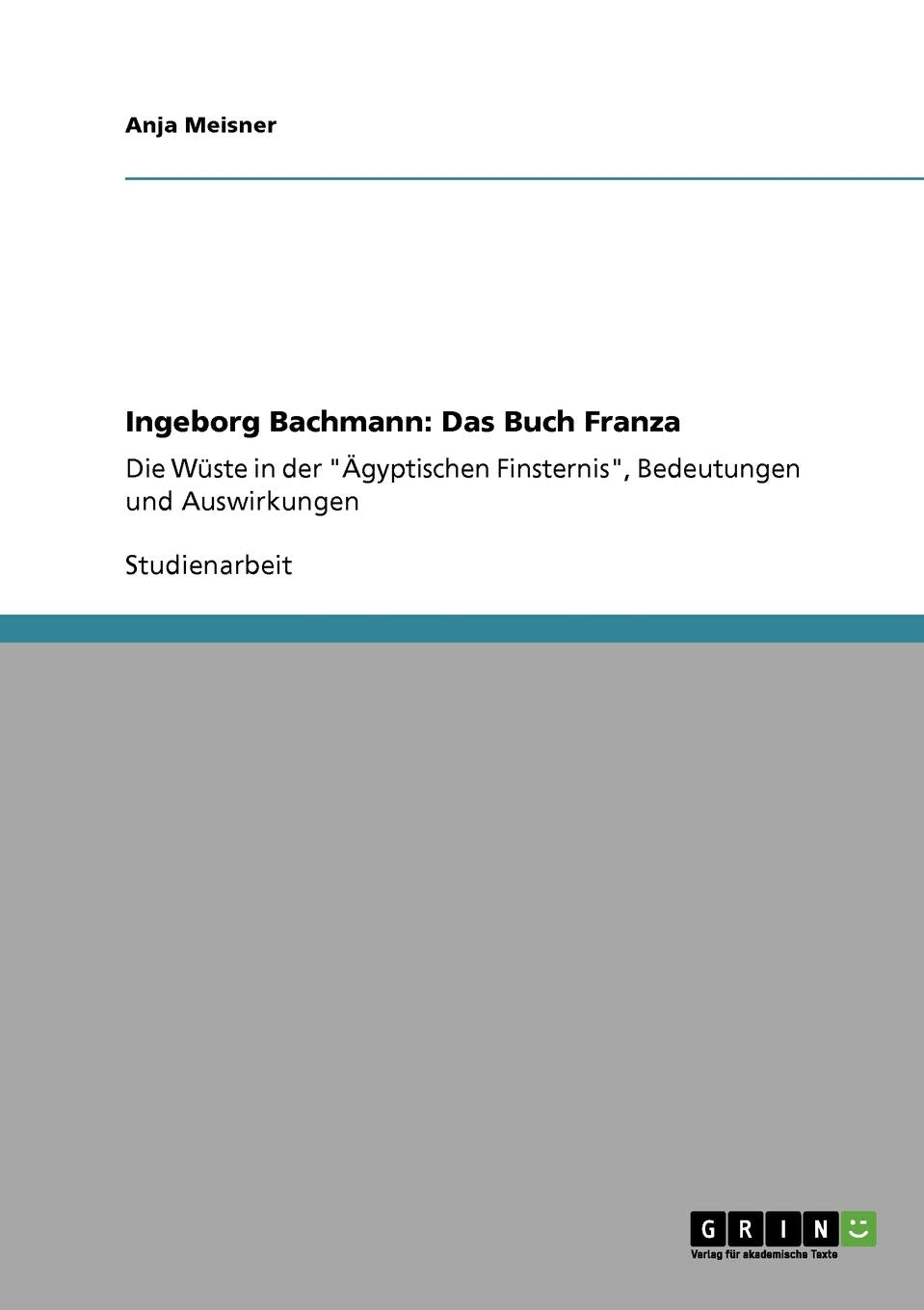 Ingeborg Bachmann: Das Buch Franza: Die Wste In Der 'Gyptischen Finsternis', Bedeutungen Und Auswirkungen (German Edition),Used