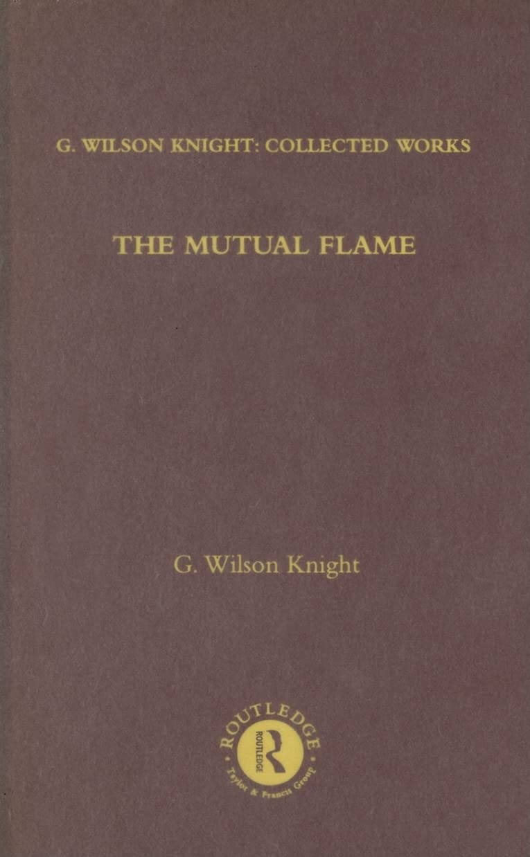 The Mutual Flame: On Shakespeare'S Sonnets And The Phonenix And The Turtle (G. Wilson Knight Collected Works),Used
