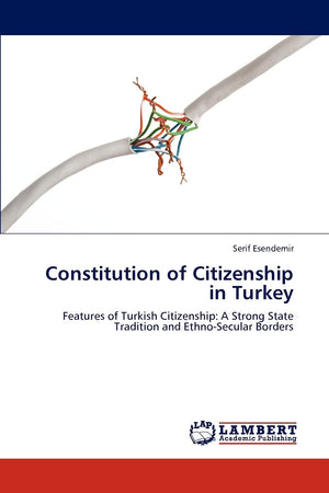 Constitution of Citizenship in Turkey: Features of Turkish Citizenship: A Strong State Tradition and EthnoSecular Borders,Used