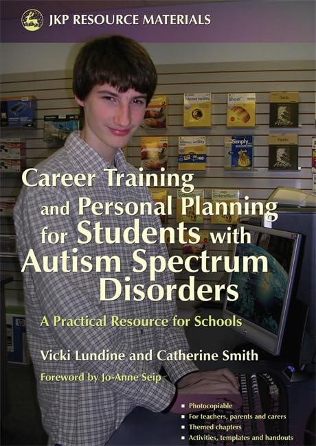 Career Training and Personal Planning for Students with Autism Spectrum Disorders: A Practical Resource for Schools,New