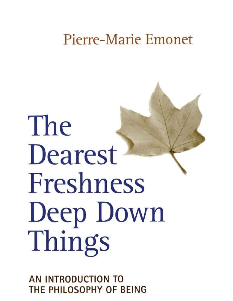The Dearest Freshness Deep Down Things: An Introduction To The Philosophy Of Being