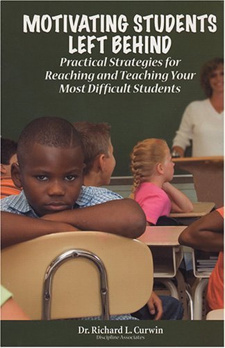 Motivating Students Left Behind : Practical Strategies For Reaching And Teaching Your Most Difficult Students,New