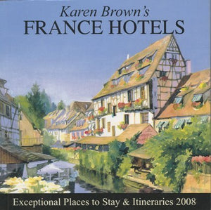 Karen Brown's France Hotels 2008: Exceptional Places to Stay and Itineraries (KAREN BROWN'S GUIDES),New