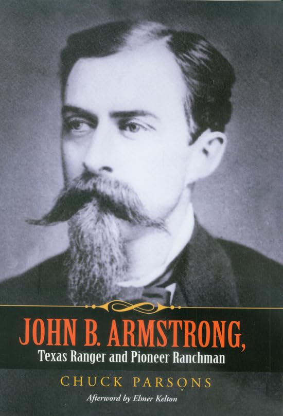 John B. Armstrong, Texas Ranger and Pioneer Ranchman (Volume 10) (CansecoKeck History Series),Used